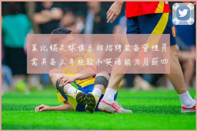 莱比锡足球俱乐部招聘装备管理员需具备三年经验和英语能力月薪四位数中段